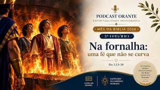 Os três jovens na fornalha: Uma fé que não se apaga